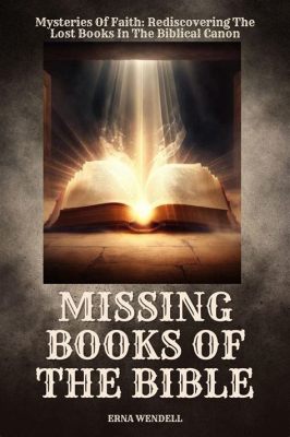 how many books of the bible are missing: Exploring the Enigmatic Question and Its Broader Theological Implications