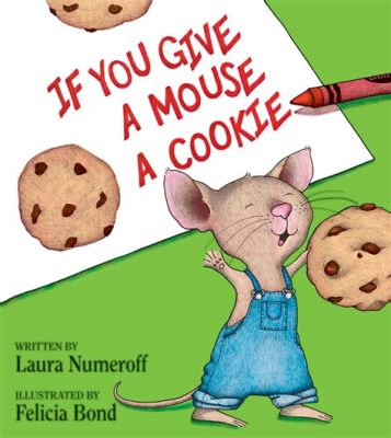 if you give a mouse a cookie books, how might the concept of giving a mouse a cookie extend beyond just a simple story?